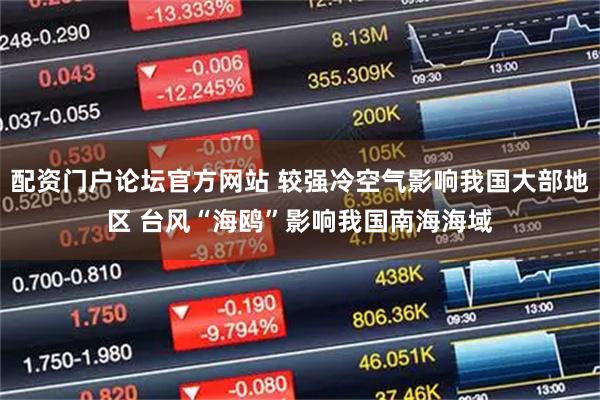 配资门户论坛官方网站 较强冷空气影响我国大部地区 台风“海鸥”影响我国南海海域