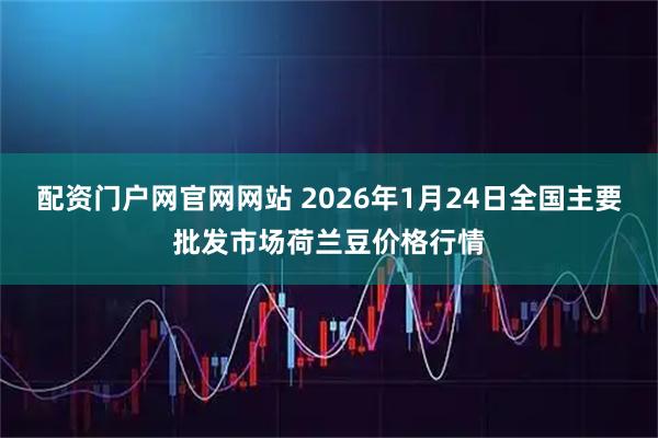 配资门户网官网网站 2026年1月24日全国主要批发市场荷兰豆价格行情