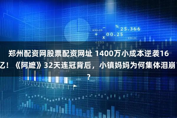 郑州配资网股票配资网址 1400万小成本逆袭16亿！《阿嬷》32天连冠背后，小镇妈妈为何集体泪崩？